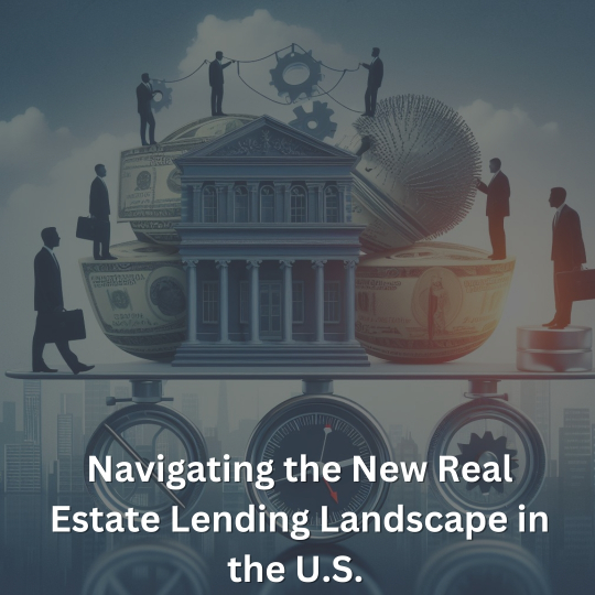 Navigating the New Real Estate Lending Landscape in the U.S.