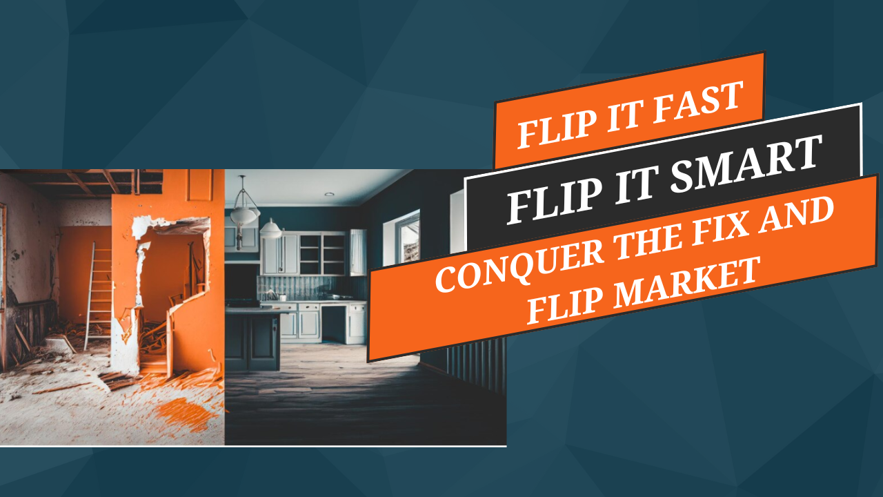 Flip It Fast, Flip It Smart: Your Guide to Conquering the Fix and Flip Market