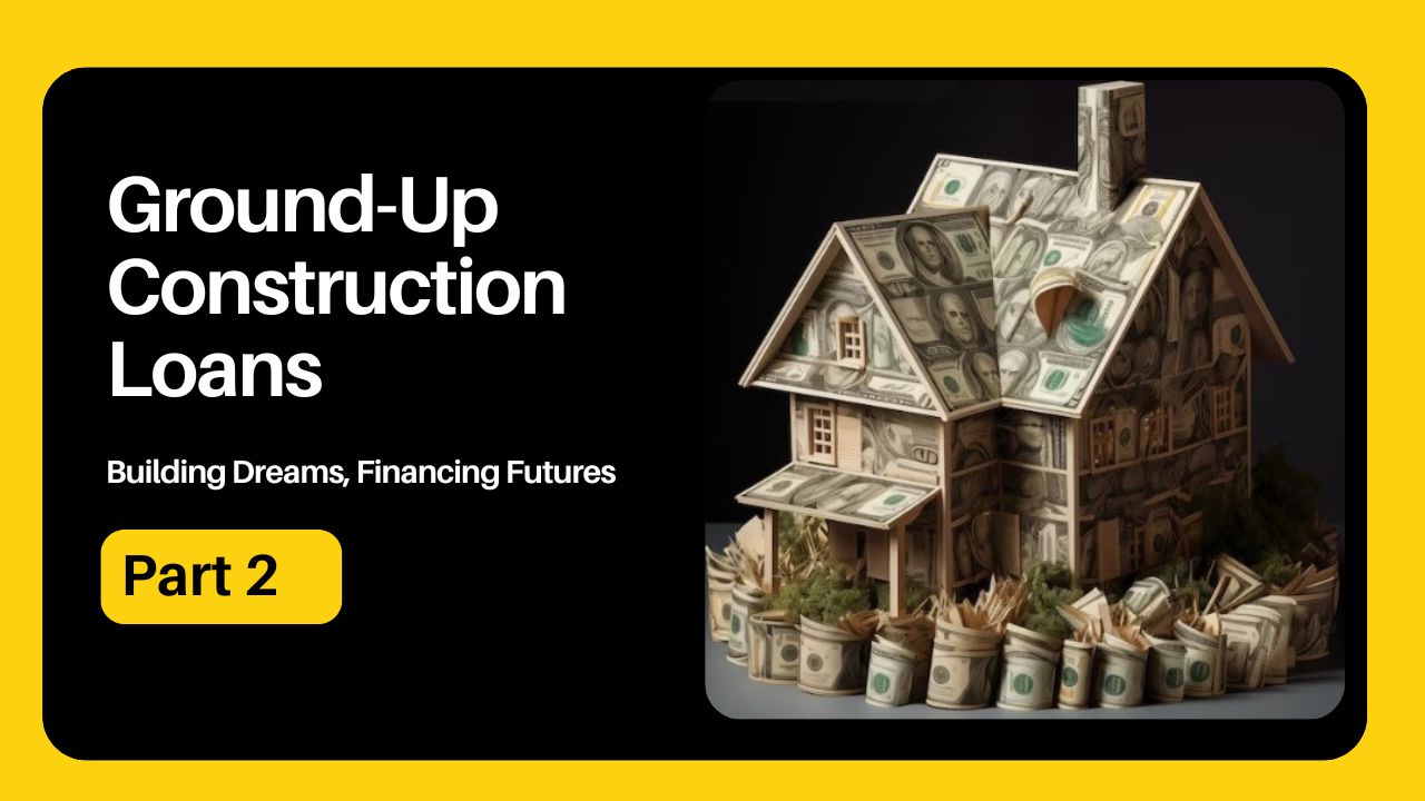 Ground-Up Construction Loans: Building Dreams, Financing Futures – Part 2